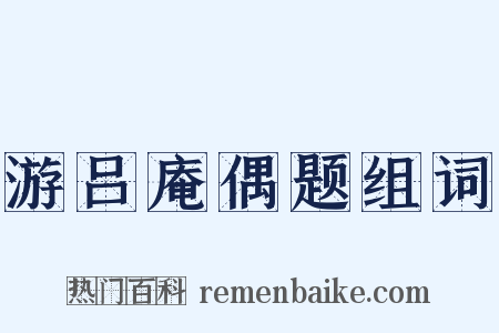 游吕庵偶题组词是什么意思的图片